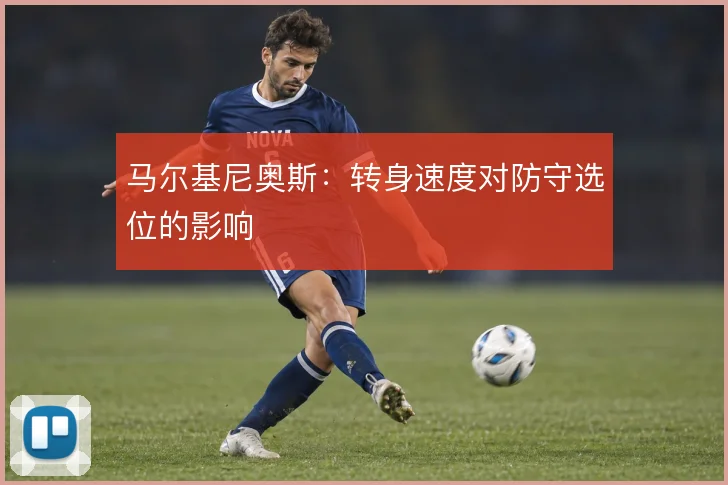 马尔基尼奥斯：转身速度对防守选位的影响