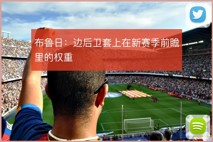 布鲁日：边后卫套上在新赛季前瞻里的权重