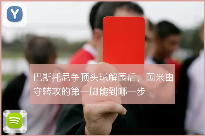 巴斯托尼争顶头球解围后，国米由守转攻的第一脚能到哪一步
