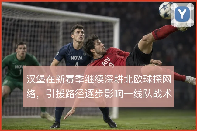 汉堡在新赛季继续深耕北欧球探网络，引援路径逐步影响一线队战术风格