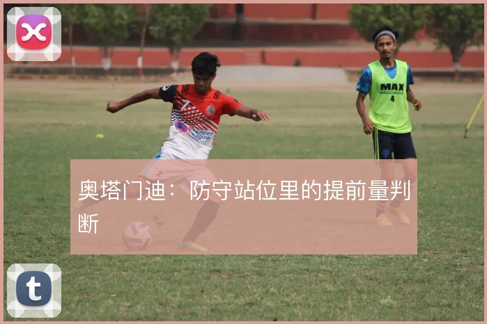 奥塔门迪:防守站位里的提前量判断