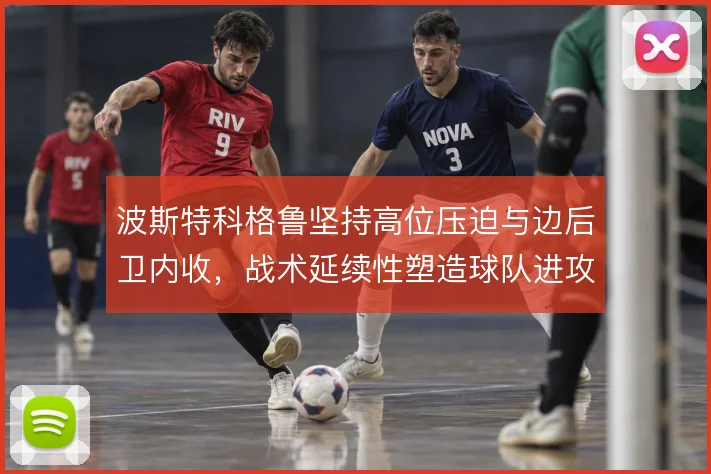 波斯特科格鲁坚持高位压迫与边后卫内收，战术延续性塑造球队进攻层次