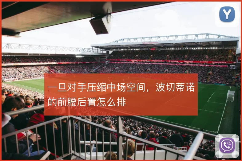 一旦对手压缩中场空间，波切蒂诺的前腰后置怎么排