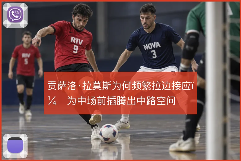 贡萨洛·拉莫斯为何频繁拉边接应，为中场前插腾出中路空间