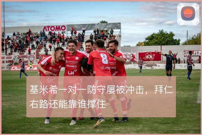 基米希一对一防守屡被冲击，拜仁右路还能靠谁撑住