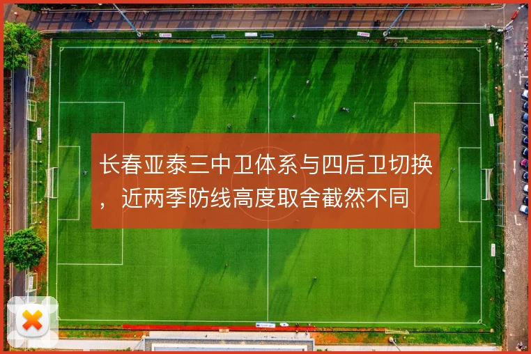 长春亚泰三中卫体系与四后卫切换，近两季防线高度取舍截然不同